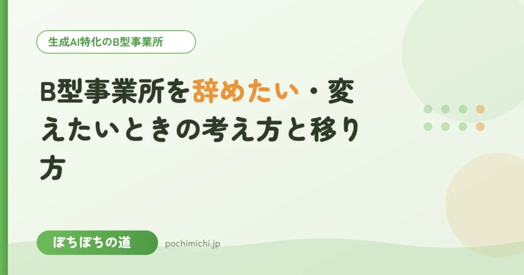 B型事業所を辞めたい・変えたいときの考え方と移り方