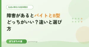 障害があるとバイトとB型どっちがいい？違いと選び方