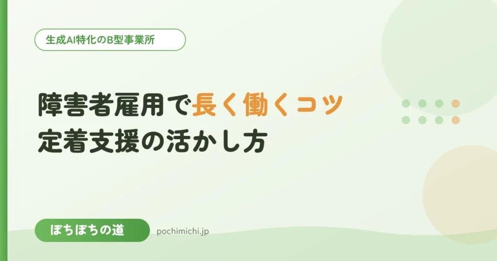 障害者雇用で長く働くコツ｜定着支援の活かし方