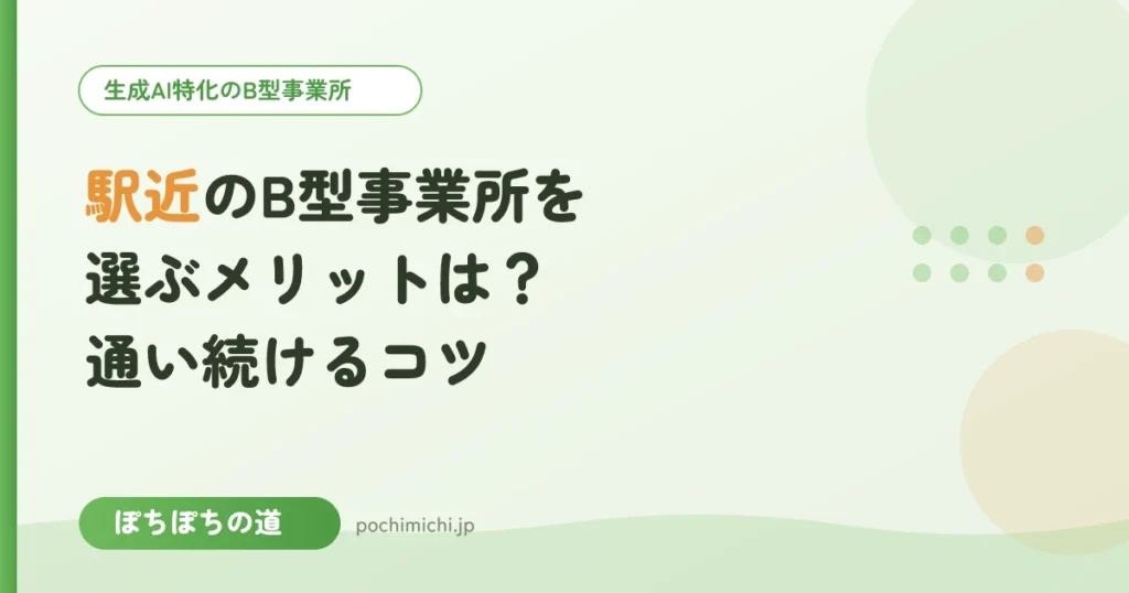 駅近のB型事業所を選ぶメリットは？通い続けるためのコツ