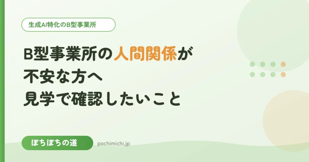 B型事業所の人間関係が不安な方へ｜見学で確認したいポイント