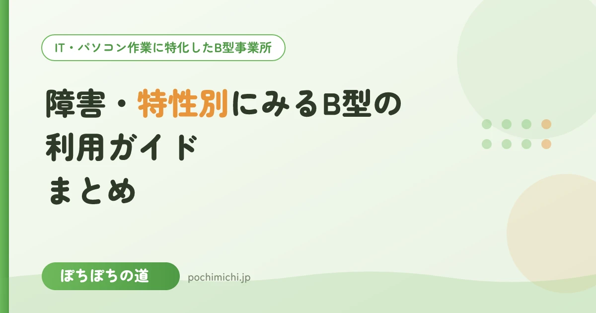 障害・特性別にみるB型の利用ガイド|まとめ