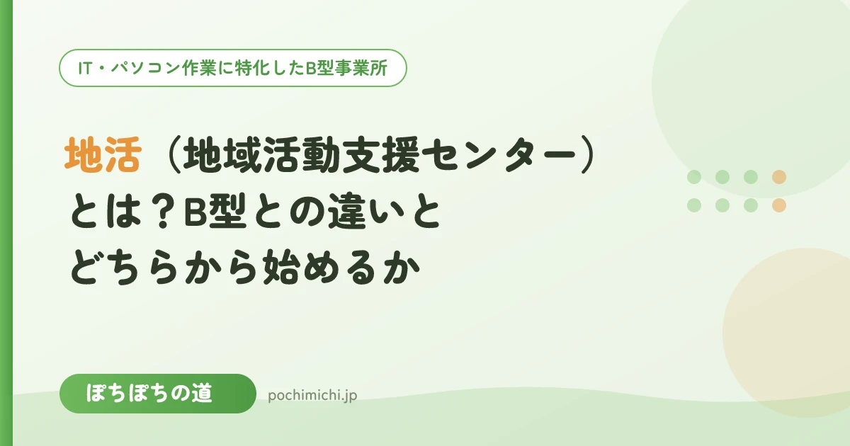 地活(地域活動支援センター)とは?B型との違いとどちらから始めるか