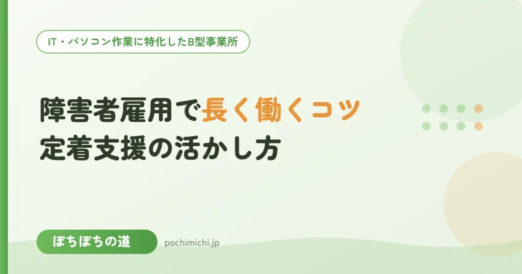 障害者雇用で長く働くコツ｜定着支援の活かし方