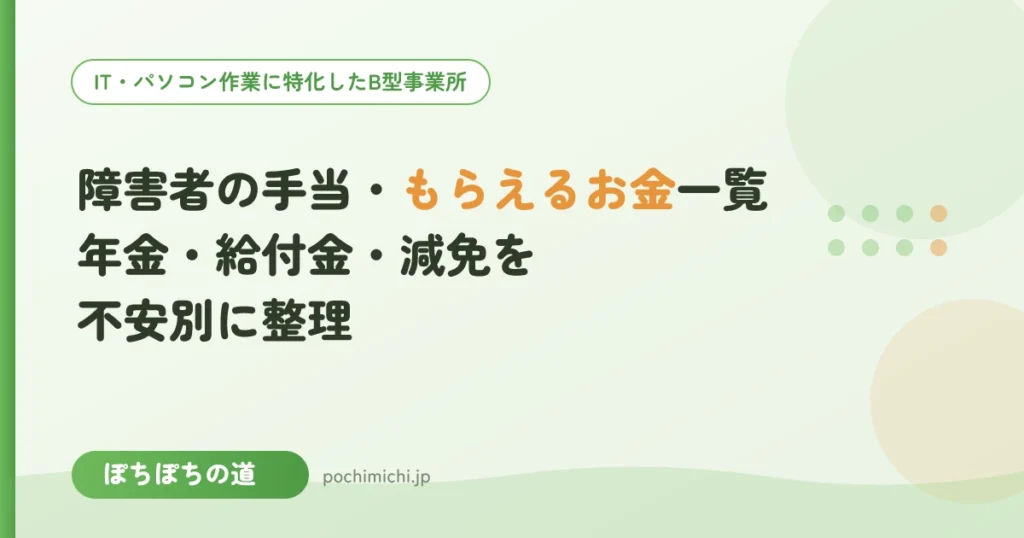 障害者の手当・もらえるお金一覧｜年金・給付金・減免を不安別に整理
